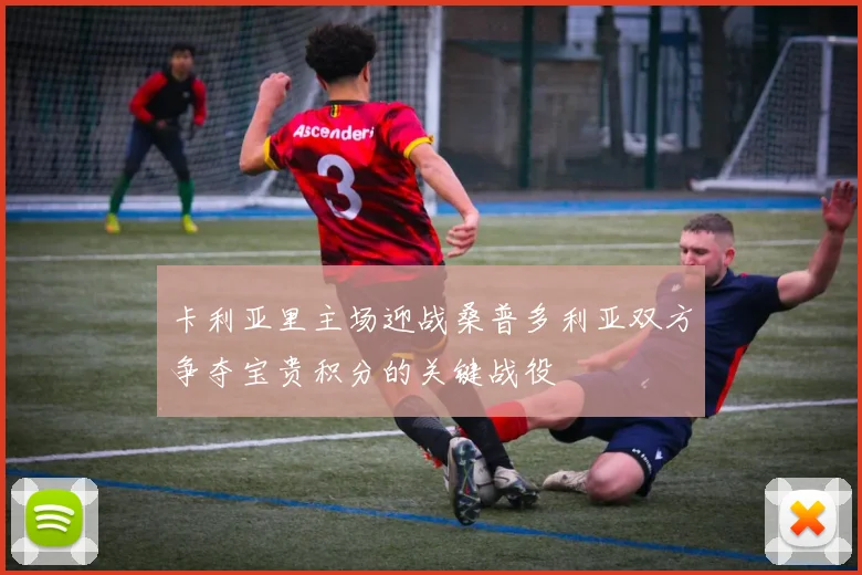 卡利亚里主场迎战桑普多利亚双方争夺宝贵积分的关键战役